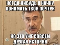 когда-нибудь я начну понимать твой почерк но это уже совсем другая история