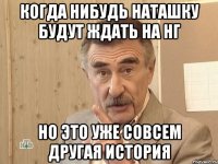 Когда нибудь наташку будут ждать на нг но это уже совсем другая история