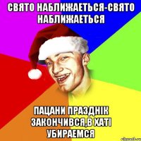 Свято наближаеться-свято наближаеться Пацани празднік закончився,в хаті убираемся