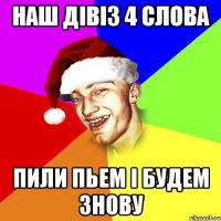 Наш дівіз 4 слова Пили Пьем і будем знову