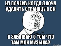 Ну почему когда я хочу удалить страницу в вк я забываю о том что там моя музыка?