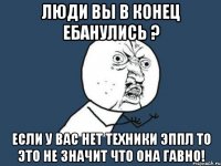 Люди вы в конец ебанулись ? если у вас нет техники Эппл то это не значит что она гавно!