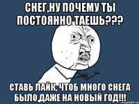 СНЕГ,НУ ПОЧЕМУ ТЫ ПОСТОЯННО ТАЕШЬ??? СТАВЬ ЛАЙК, ЧТОБ МНОГО СНЕГА БЫЛО,ДАЖЕ НА НОВЫЙ ГОД!!!