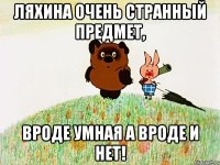 Ляхина очень странный предмет, вроде умная а вроде и нет!