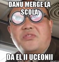 danu merge la scola da el ii uceonii