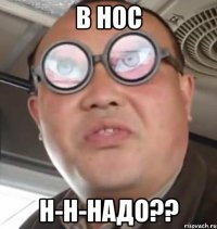 В нос Н-н-надо??