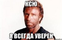 Ксю Я всегда уверен