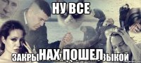 ну все нах пошел