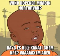 vonc ropener mnacin nortarvan? bayc es hl@ kanali chem kpe? vaaaaax im arev