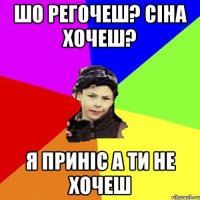 шо регочеш? сіна хочеш? я приніс а ти не хочеш