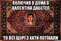 включив в дома в Валєнтіна ДабСтеп То всі Щурі з хати потікали