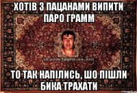 ХОТІВ З ПАЦАНАМИ ВИПИТИ ПАРО ГРАММ ТО ТАК НАПІЛИСЬ, ШО ПІШЛИ БИКА ТРАХАТИ