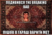 подивився The Breaking Bad пішов в гараш варити мет