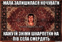 мала залишилася ночувати кажу їй зніми шкарпетки на пів села смердять