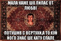 мала каже шо пилає от любві потушив с вєртухи,а то хуй його знає ше хату спале