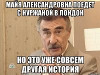 Майя Александровна поедет с Нуржаной В Лондон но это уже совсем другая история