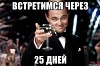 Встретимся через 25 дней