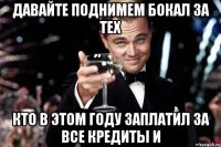 Давайте поднимем бокал за тех кто в этом году заплатил за все кредиты и