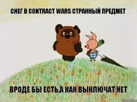 снег в contract wars странный предмет вроде бы есть,а как выключат нет