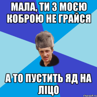 мала, ти з моєю коброю не грайся а то пустить яд на ліцо