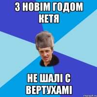 З новім Годом Кетя Не шалі с Вертухамі