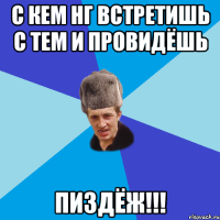 С КЕМ НГ ВСТРЕТИШЬ С ТЕМ И ПРОВИДЁШЬ ПИЗДЁЖ!!!