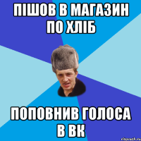 ПІШОВ В МАГАЗИН ПО ХЛІБ ПОПОВНИВ ГОЛОСА В ВК