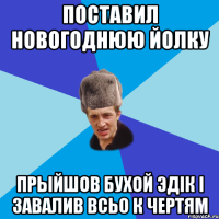 поставил новогоднюю йолку Прыйшов бухой Эдiк i завалив всьо к чертям