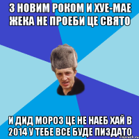 З Новим Роком и хуе-мае Жека не проеби це свято И Дид Мороз це не наеб Хай в 2014 у тебе все буде пиздато