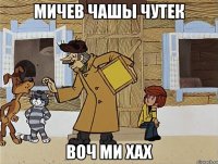 мичев чашы чутек воч ми хах