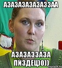 АЗАЗАЗАЗАЗАЗЗАА АЗАЗАЗЗАЗА ПИЗДЕЦ)0))