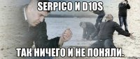 Serpico и D10S Так ничего и не поняли.