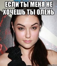 Если ты меня не хочешь ты олень 