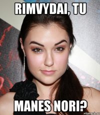 Rimvydai, tu Manes nori?