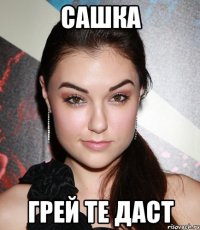 сашка грей те даст