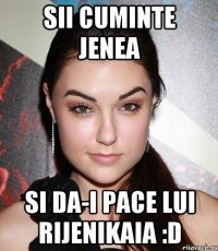 Sii cuminte Jenea si da-i pace lui rijenikaia :D