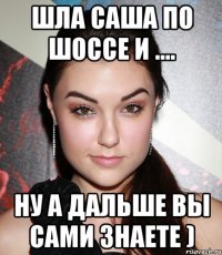 Шла Саша по шоссе и .... ну а дальше вы сами знаете )