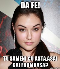 Da fe! Tu sameni cu asta,asai cai frumoasa?