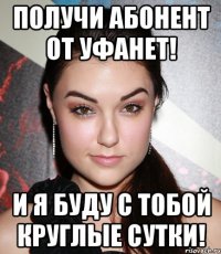 Получи абонент от УФАНЕТ! И я буду с тобой круглые сутки!