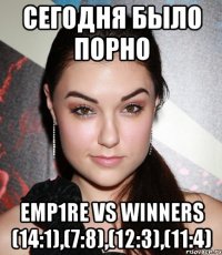 сегодня было порно Emp1re vs Winners (14:1),(7:8),(12:3),(11:4)