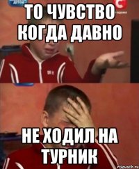 то чувство когда давно не ходил на турник