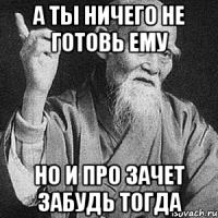 А ты ничего не готовь ему Но и про зачет забудь тогда