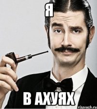 я в ахуях