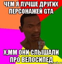 Чем я лучше других персонажей GTA Х,мм они слышали про велосипед