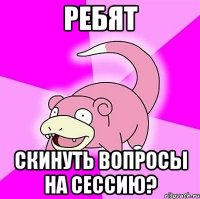 Ребят Скинуть вопросы на сессию?