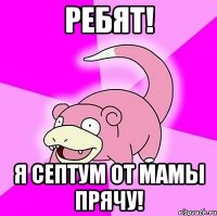 Ребят! Я септум от мамы прячу!