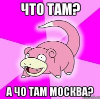 Что там? А чо там Москва?