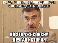 Когда то Шурупова определиться что нам сдавать на зачете Но это уже совсем другая история