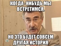 когда- нибудь мы встретимся, но это будет совсем другая история