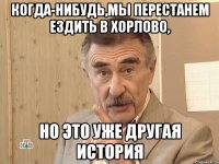 Когда-нибудь,мы перестанем ездить в Хорлово, но это уже другая история